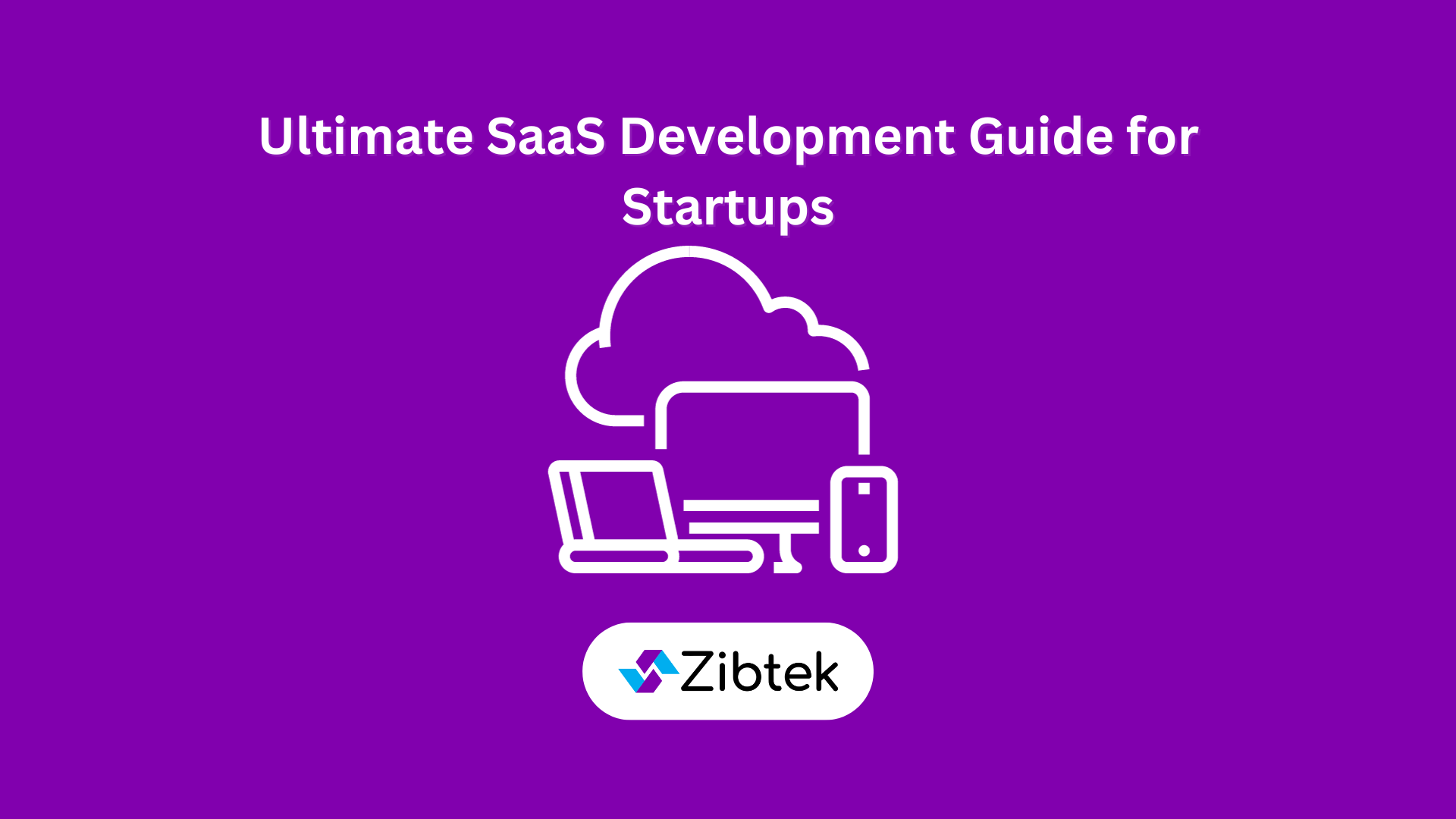 Ultimate SaaS Development Guide for Startups | Zibtek