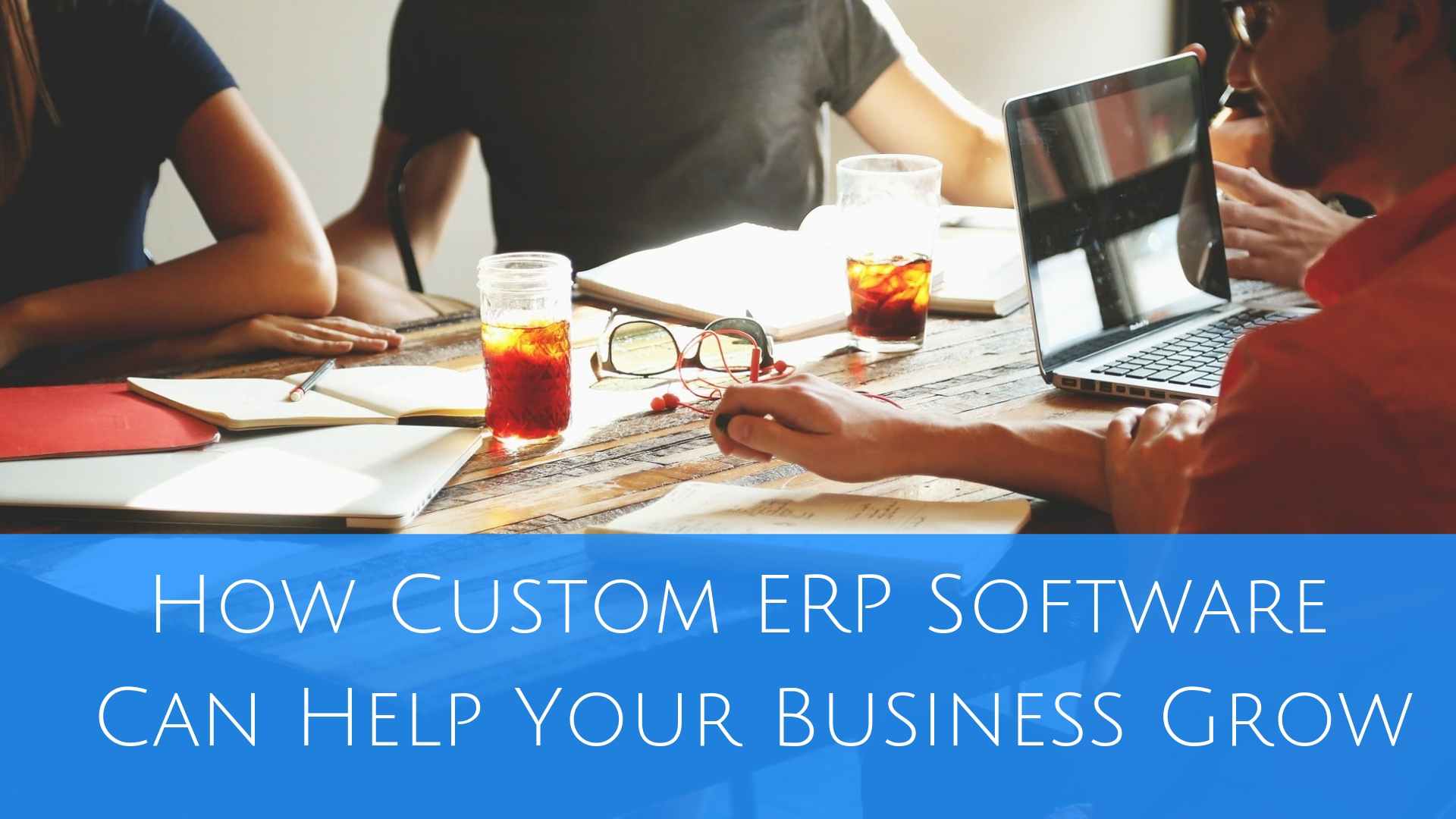 How Custom ERP Software Can Help Your Business Grow
