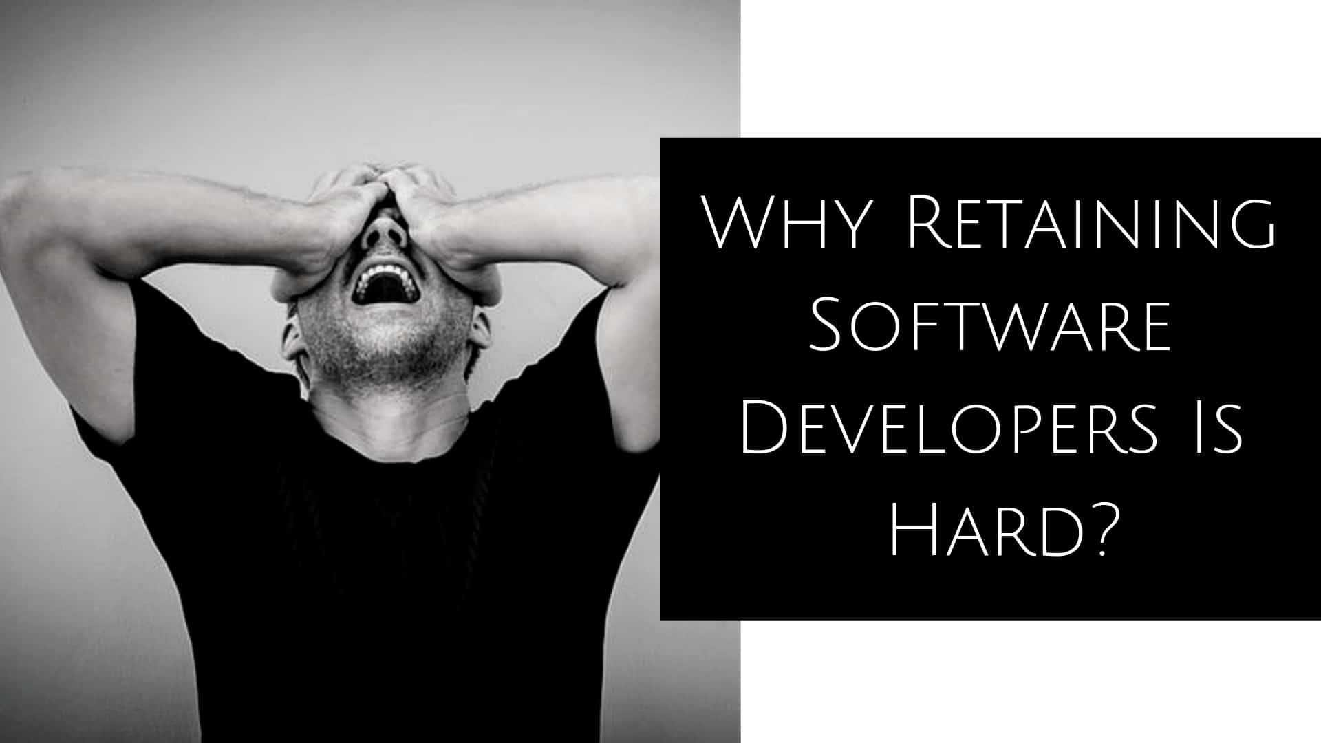 Why Retaining Software Developers Is Hard?