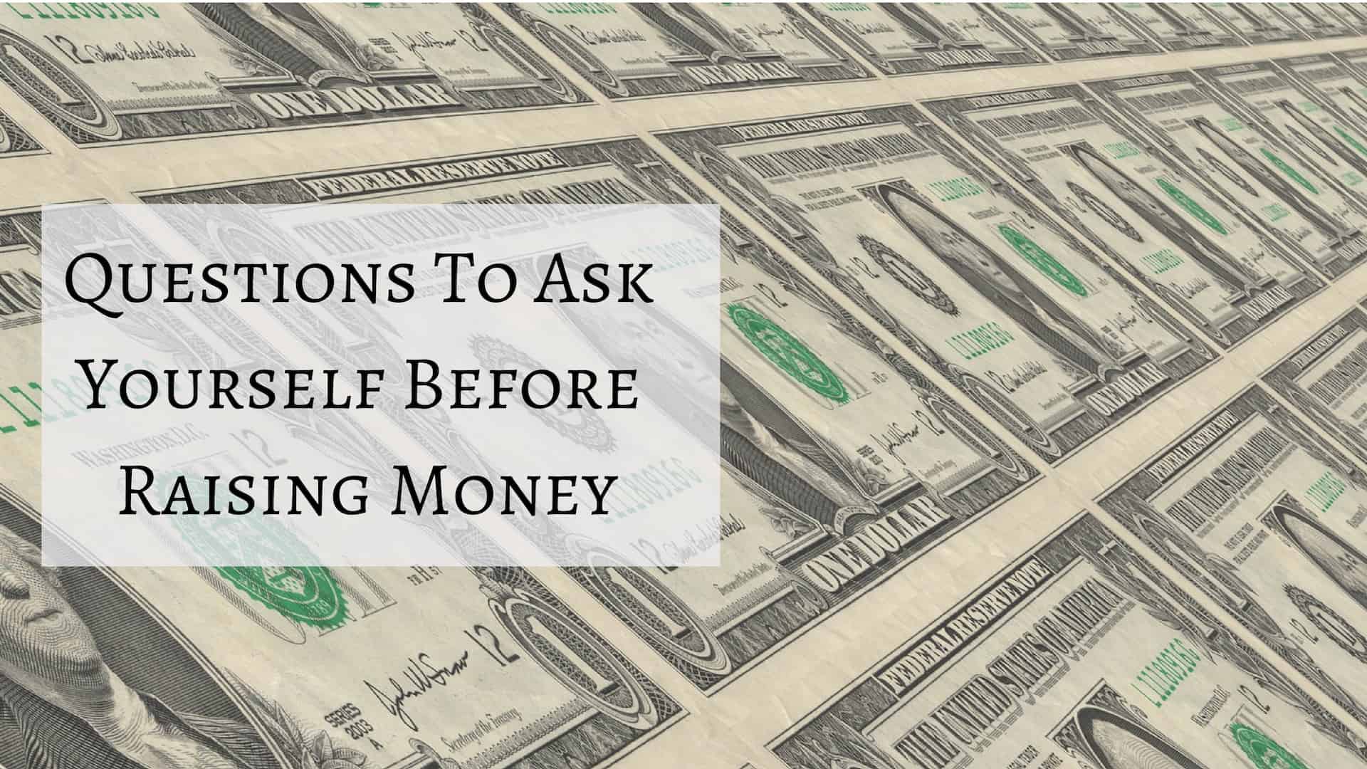 Questions To Ask Yourself Before Raising Money