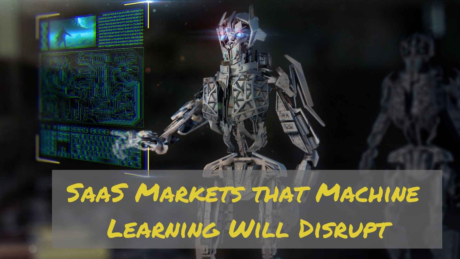 SaaS Markets that Machine Learning Will Disrupt
