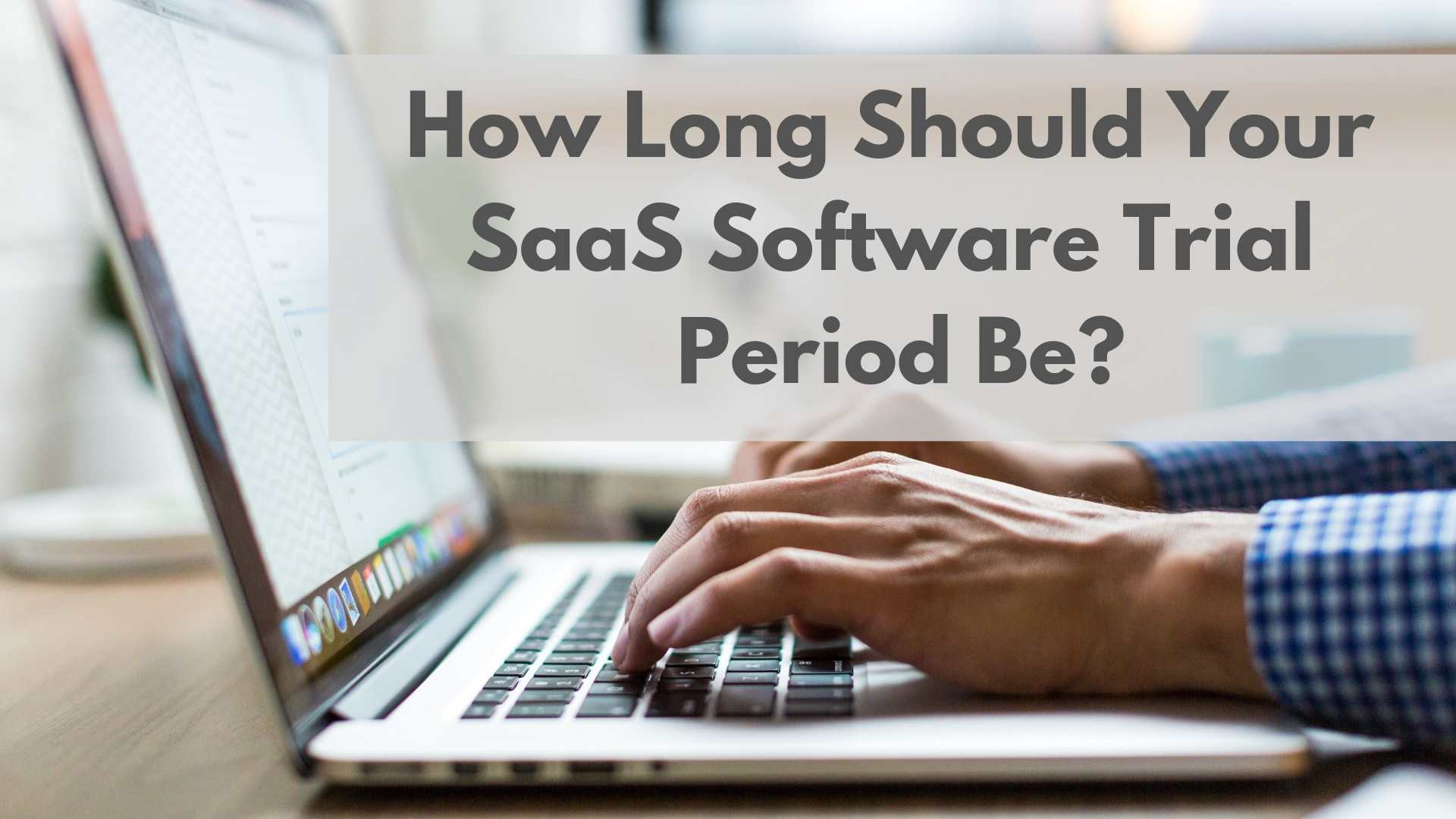 How Long Should Your SaaS Software Trial Period Be?