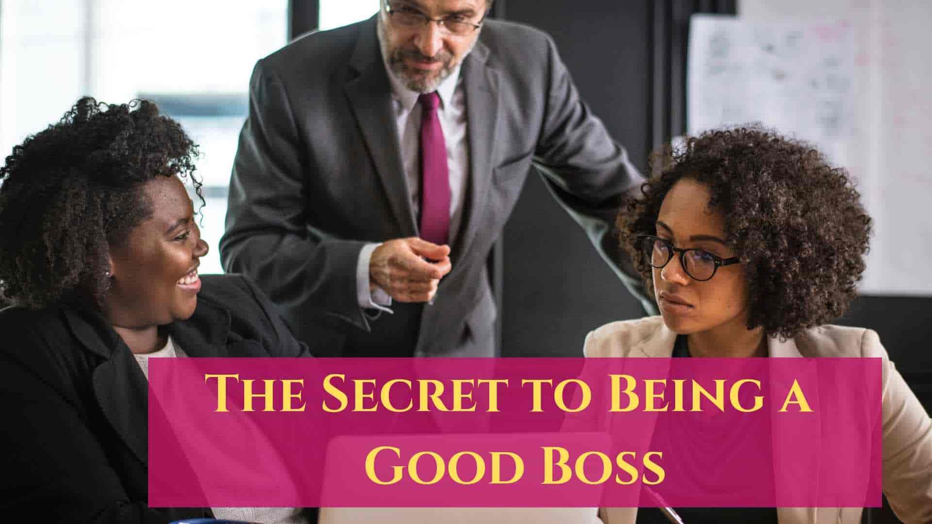 The Secret to Being a Good Boss