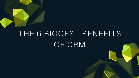 The 6 Biggest Benefits of CRM