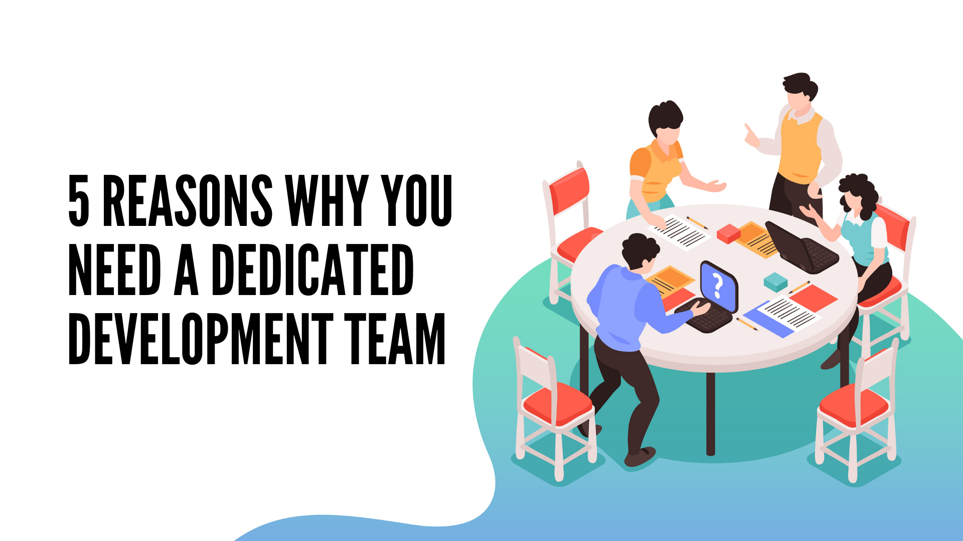 5 Reasons Why You Need A Dedicated Development Team
