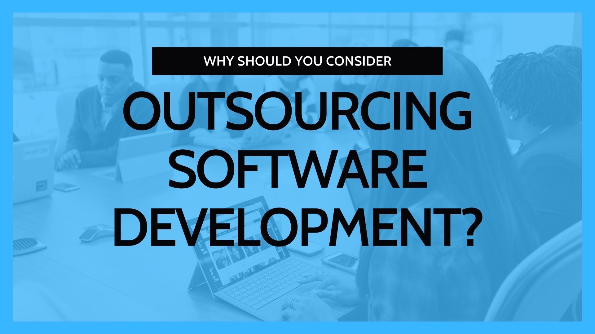 Why should you consider outsourcing your software development?