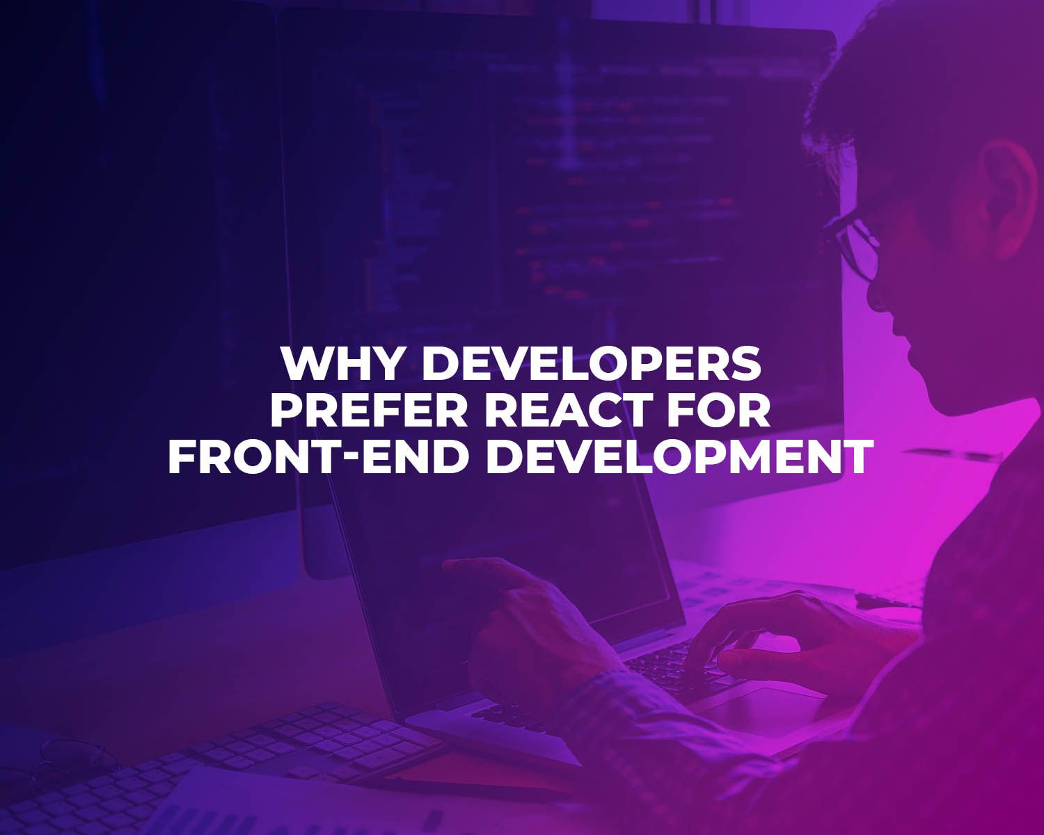 React JS: Why Developers Prefer React For Front-End Development