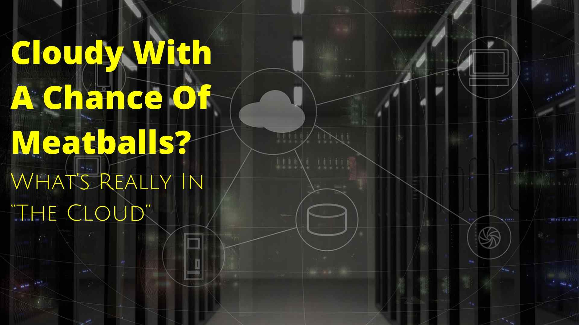 Cloudy With A Chance Of Meatballs? What’s Really In “The Cloud”