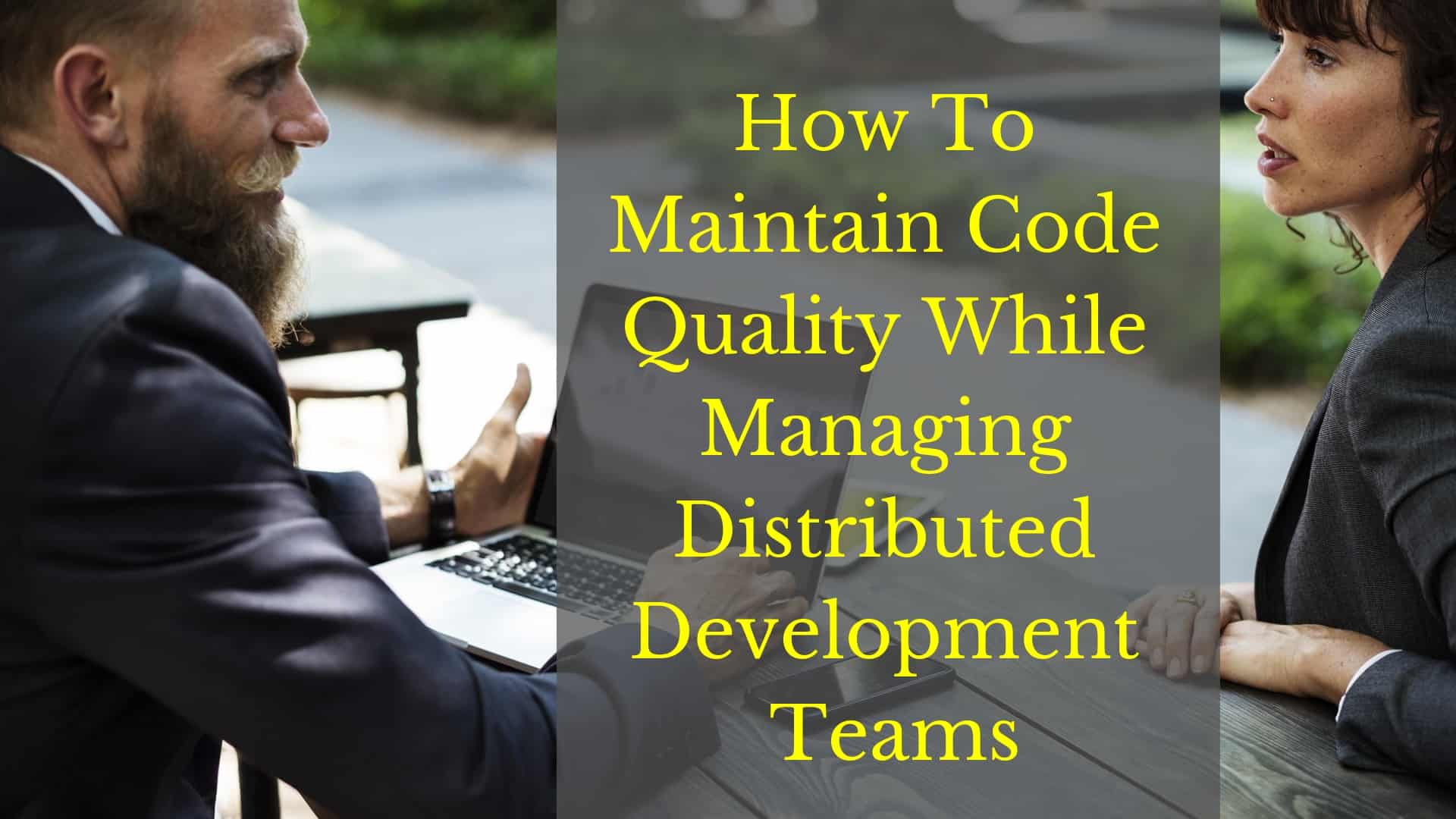 How To Maintain Code Quality While Managing Distributed Development Teams