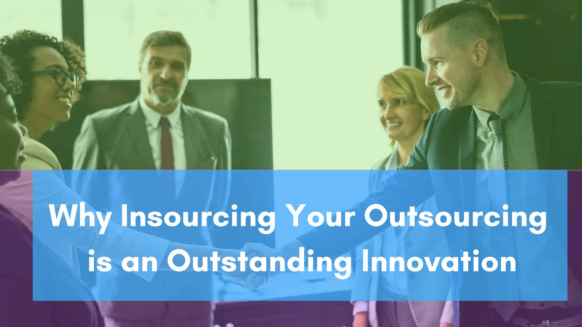 Why Insourcing Your Outsourcing Is An Outstanding Innovation