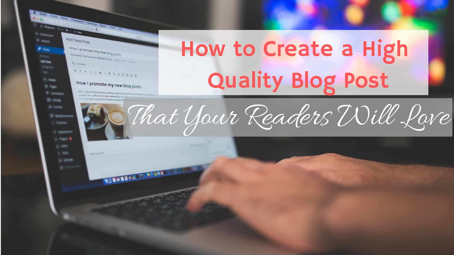 How To Create A High-Quality Blog Post That Your Readers Will Love