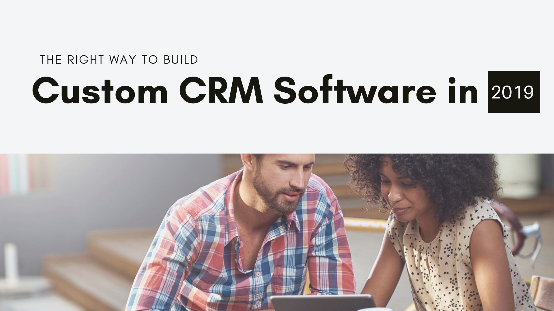 The Right Way to Build Custom CRM Software in 2019
