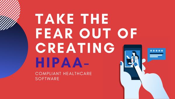 Take the fear out of creating HIPAA-compliant healthcare software