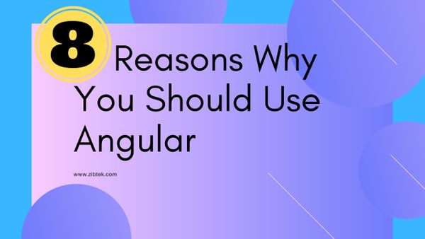 Top 8 Reasons Why You Should Use Angular