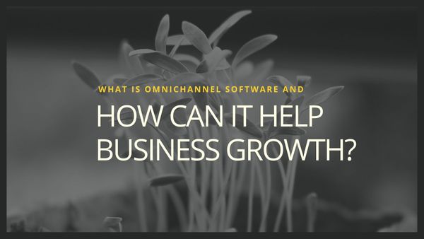 What is Omnichannel Software and How Can It Help Businesses Grow?