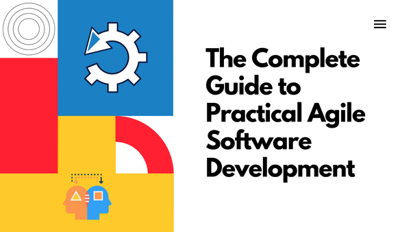 The Complete Guide to Practical Agile Software Development