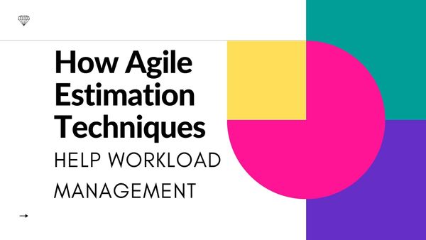 How Agile Estimation Techniques Help Workload Management