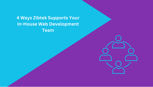 4 Ways Zibtek Supports Your In-House Web Development Team
