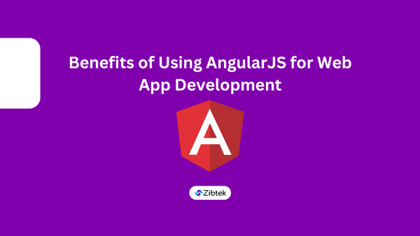 Benefits of Using AngularJS for Web App Development