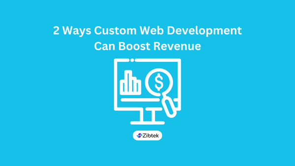 2 Ways Custom Web Development Can Boost Revenue