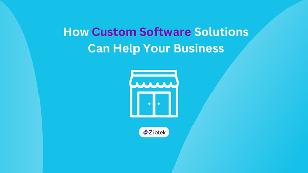 How Custom Software Solutions Can Help Your Business